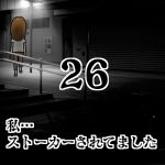 私…ストーカーされてました26